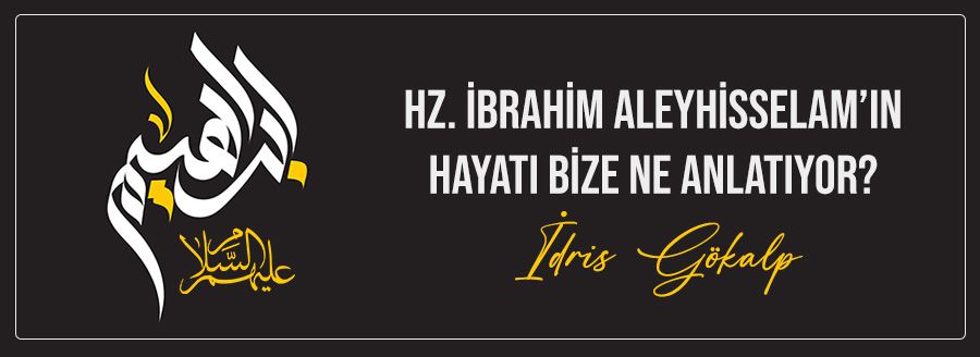 HZ. İBRAHİM'İN HAYATI BİZE NE ANLATIYOR?